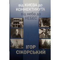 Ігор Сікорський. Від Києва до Коннектикуту, від Неба до Небес