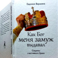 Як Бог мене заміж видавав. Секрети щасливого шлюбу (збірка). Євдокія Варакіна